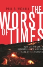 The Worst of Times : How Life on Earth Survived Eighty Million Years of Extinctions - eBook