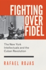 Fighting over Fidel : The New York Intellectuals and the Cuban Revolution - eBook