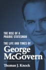 The Rise of a Prairie Statesman : The Life and Times of George McGovern - eBook