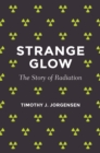 Strange Glow : The Story of Radiation - eBook