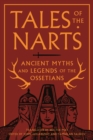 Tales of the Narts : Ancient Myths and Legends of the Ossetians - eBook