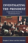 Investigating the President : Congressional Checks on Presidential Power - eBook