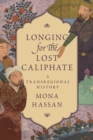 Longing for the Lost Caliphate : A Transregional History - eBook