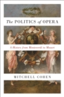 The Politics of Opera : A History from Monteverdi to Mozart - eBook