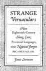 Strange Vernaculars : How Eighteenth-Century Slang, Cant, Provincial Languages, and Nautical Jargon Became English - eBook