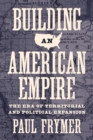 Building an American Empire : The Era of Territorial and Political Expansion - eBook