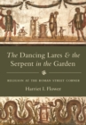 The Dancing Lares and the Serpent in the Garden : Religion at the Roman Street Corner - eBook