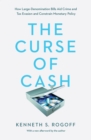 The Curse of Cash : How Large-Denomination Bills Aid Crime and Tax Evasion and Constrain Monetary Policy - eBook