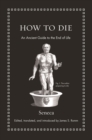 How to Die : An Ancient Guide to the End of Life - eBook
