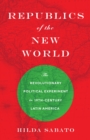Republics of the New World : The Revolutionary Political Experiment in Nineteenth-Century Latin America - eBook