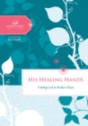 His Healing Hands : Finding God in Broken Places - eBook