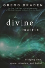 The Divine Matrix : Bridging Time, Space, Miracles, and Belief - Book