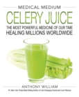 Medical Medium Celery Juice : The Most Powerful Medicine of Our Time Healing Millions Worldwide - Book