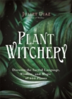 Plant Witchery : Discover the Sacred Language, Wisdom, and Magic of 200 Plants - Book