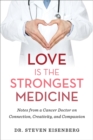 Love Is the Strongest Medicine : Notes from a Cancer Doctor on Connection, Creativity, and Compassion - Book