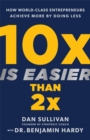 10x Is Easier Than 2x : How World-Class Entrepreneurs Achieve More by Doing Less - Book