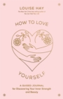How to Love Yourself : A Guided Journal for Discovering Your Inner Strength and Beauty - Book