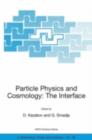 Particle Physics and Cosmology: The Interface : Proceedings of the NATO Advanced Study Institute on Particle Physics and Cosmology: The Interface Cargese, France, 4-16 August 2003 - eBook