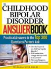 The Childhood Bipolar Disorder Answer Book : Practical Answers to the Top 300 Questions Parents Ask - eBook