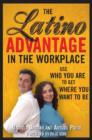 The Latino Advantage in the Workplace : Use Who You Are to Get Where You Want to Be - eBook