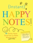 Instant Happy Notes : 101 Sticky Note Surprises to Make Anyone Smile - Book