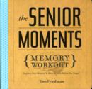 The Senior Moments Memory Workout : Improve Your Memory & Brain Fitness Before You Forget! - Book