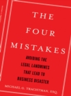 The Four Mistakes : Avoiding the Legal Landmines that Lead to Business Disaster - eBook