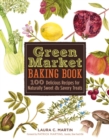 Green Market Baking Book : 100 Delicious Recipes for Naturally Sweet & Savory Treats - eBook