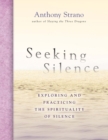 Seeking Silence : Exploring and Practicing the Spirituality of Silence - eBook