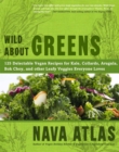 Wild About Greens : 125 Delectable Vegan Recipes for Kale, Collards, Arugula, Bok Choy, and other Leafy Veggies Everyone Loves - eBook