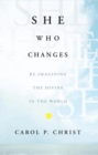 She Who Changes : Re-imagining the Divine in the World - eBook