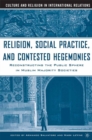Religion, Social Practice, and Contested Hegemonies : Reconstructing the Public Sphere in Muslim Majority Societies - eBook
