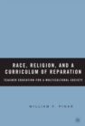 Race, Religion, and A Curriculum of Reparation : Teacher Education for a Multicultural Society - eBook