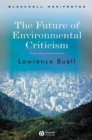 The Future of Environmental Criticism : Environmental Crisis and Literary Imagination - eBook