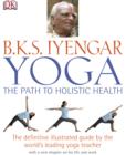 Yoga the Path to Holistic Health : The Definitive Illustrated Guide by The World's Leading Yoga Teacher - eBook