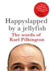 Happyslapped by a Jellyfish : The words of Karl Pilkington - eBook