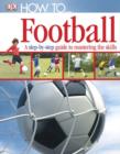 How To...Football : A Step-by-Step Guide to Mastering Your Skills - eBook