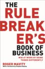 The Rule Breaker's Book of Business : Win at work by doing things differently - eBook