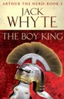 The Boy King : Legends of Camelot 2 (Arthur the Hero – Book II) - eBook