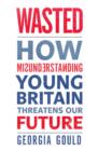 Wasted : How Misunderstanding Young Britain Threatens Our Future - eBook