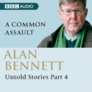 Alan Bennett Untold Stories : Part 4: A Common Assault - eAudiobook