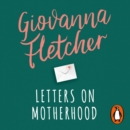 Letters on Motherhood : The heartwarming and inspiring collection of letters perfect for Mother’s Day - eAudiobook