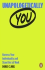 Unapologetically You : Harness Your Individuality and Stand Out at Work - eBook