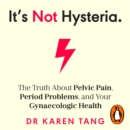 It's Not Hysteria : The Truth About Pelvic Pain, Period Problems, and Your Gynaecologic Health - eAudiobook