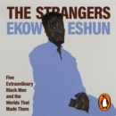 The Strangers : Five Extraordinary Black Men and the Worlds That Made Them - eAudiobook