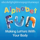 Alphabet Fun : Making  Letters With Your Body - eBook