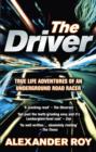 The Driver : True Life Adventures of an Underground Road Racer - eBook