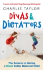 Divas & Dictators : The Secrets to Having a Much Better Behaved Child - eBook