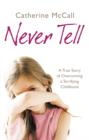 Never Tell : A True Story of Overcoming a Terrifying Childhood - eBook