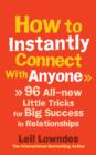 How to Instantly Connect With Anyone : 96 All-new Little Tricks for Big Success in Relationships - eBook